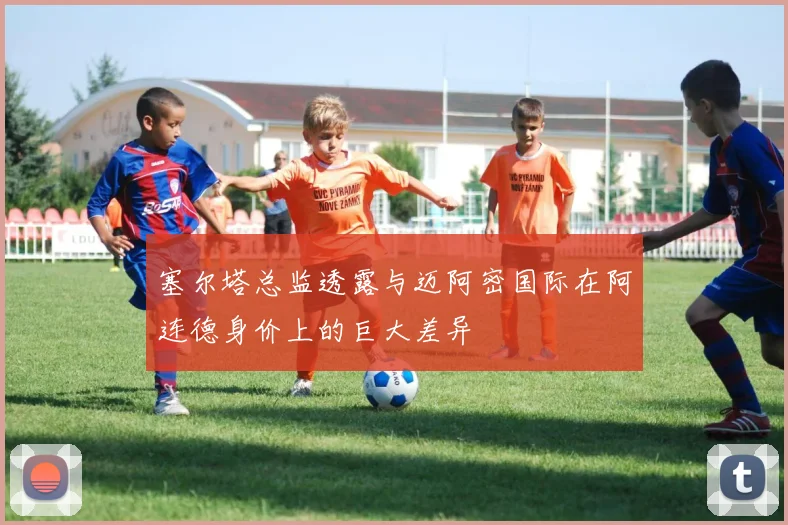 塞尔塔总监透露与迈阿密国际在阿连德身价上的巨大差异