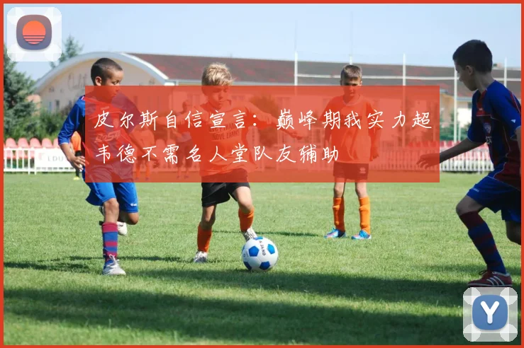 皮尔斯自信宣言：巅峰期我实力超韦德不需名人堂队友辅助