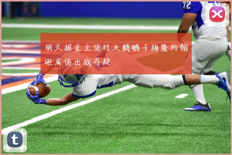 明天掘金主场对决鹈鹕卡梅隆约翰逊肩伤出战存疑