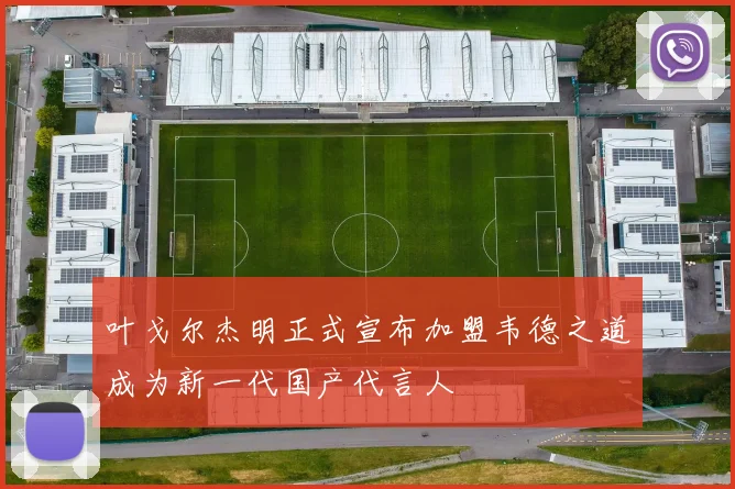 叶戈尔杰明正式宣布加盟韦德之道成为新一代国产代言人